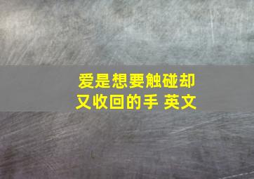 爱是想要触碰却又收回的手 英文